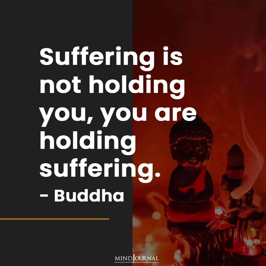 Suffering is not holding you.