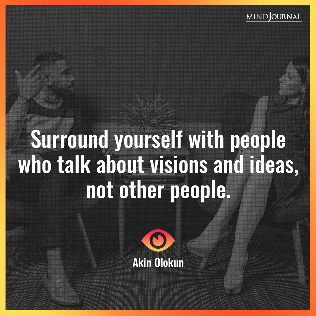 Surround yourself with people.