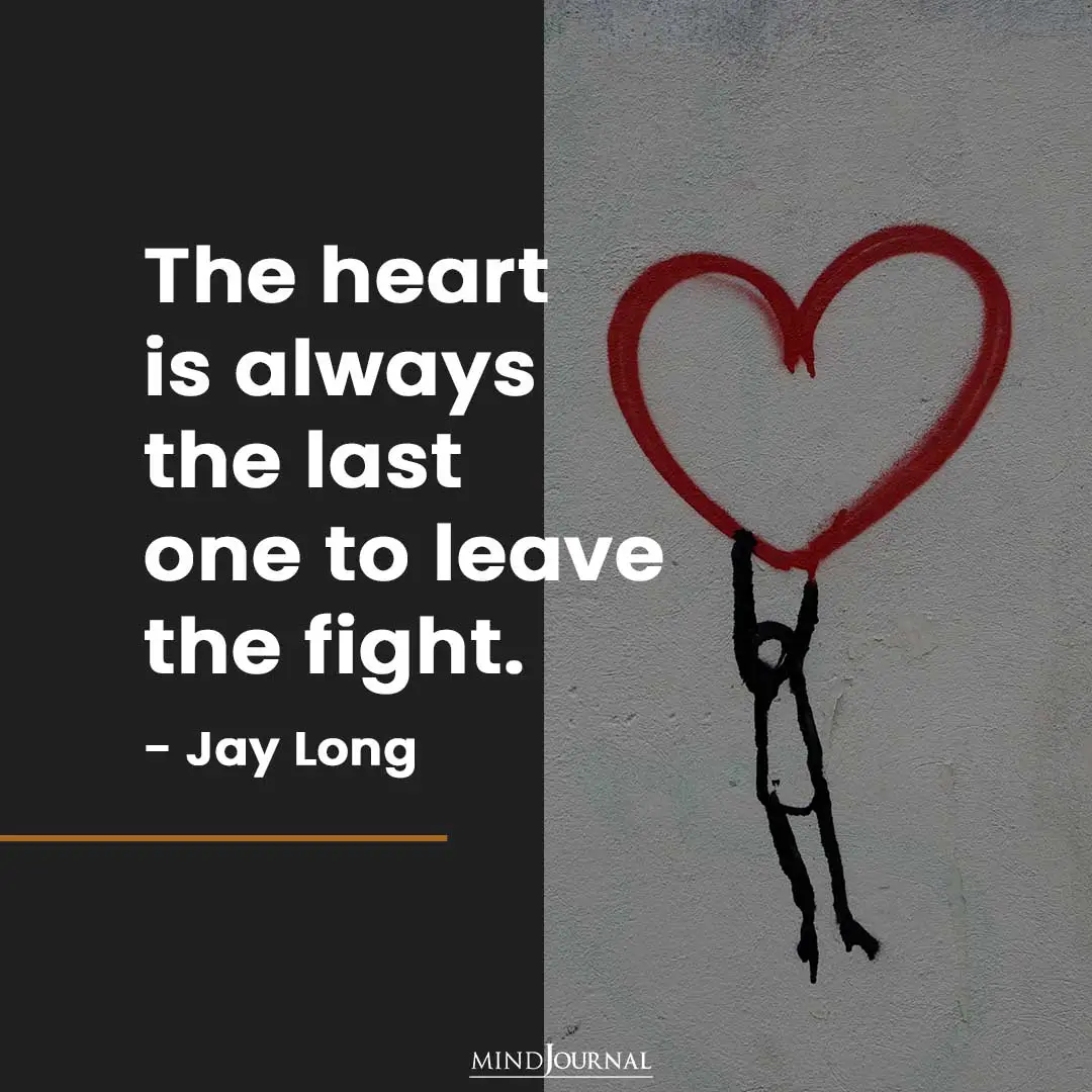 The heart is always the last one to leave the fight.