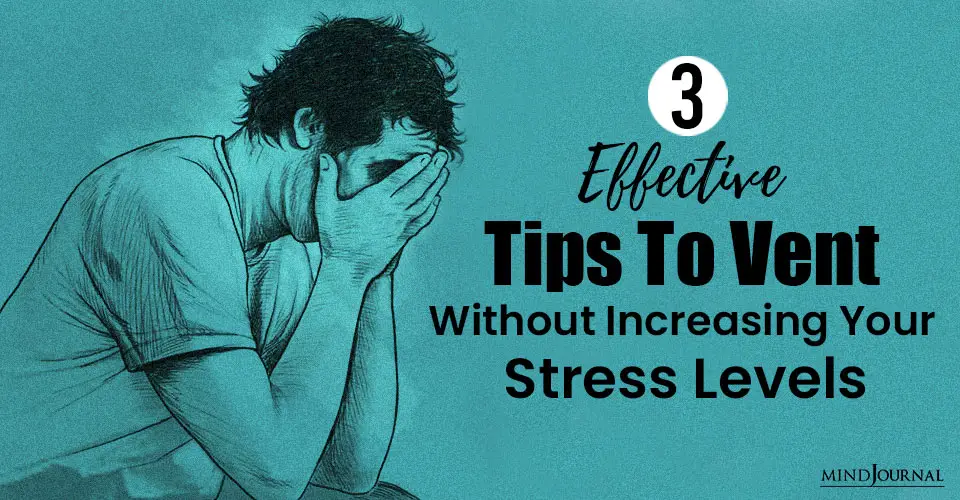 3 Effective Tips To Vent Without Increasing Your Stress Levels