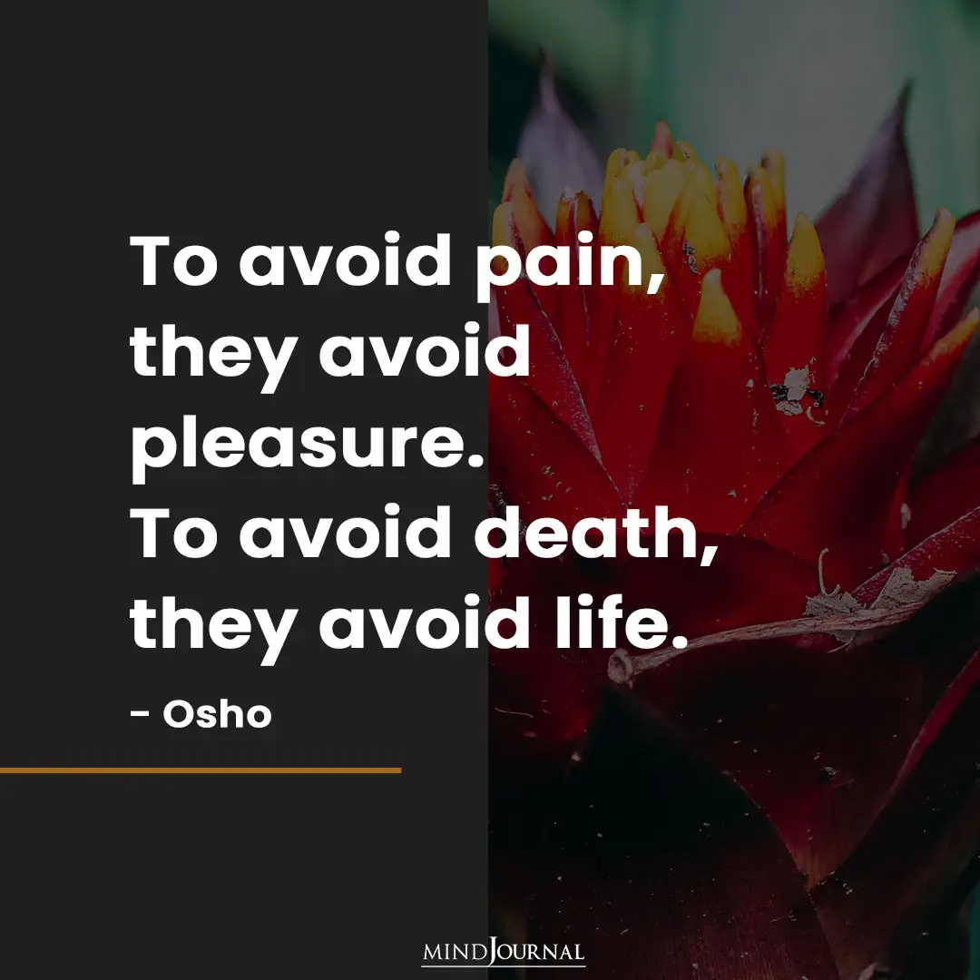 To avoid pain, they avoid pleasure.
