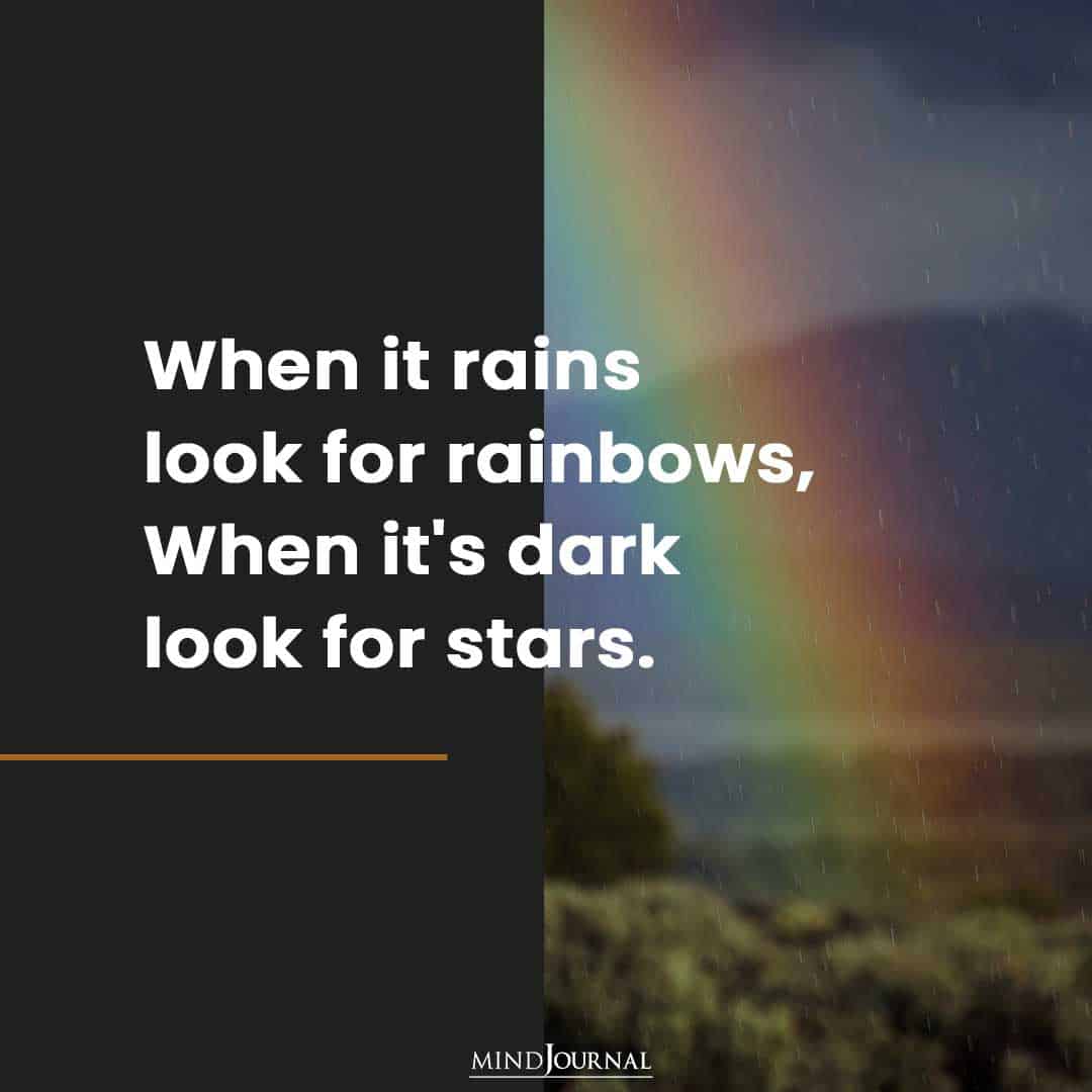 When it rains look for rainbow.