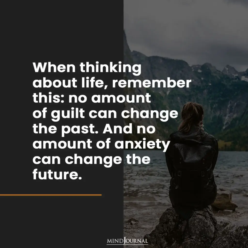 When thinking about life. Always remember this!: no amount of anxiety can change the future 