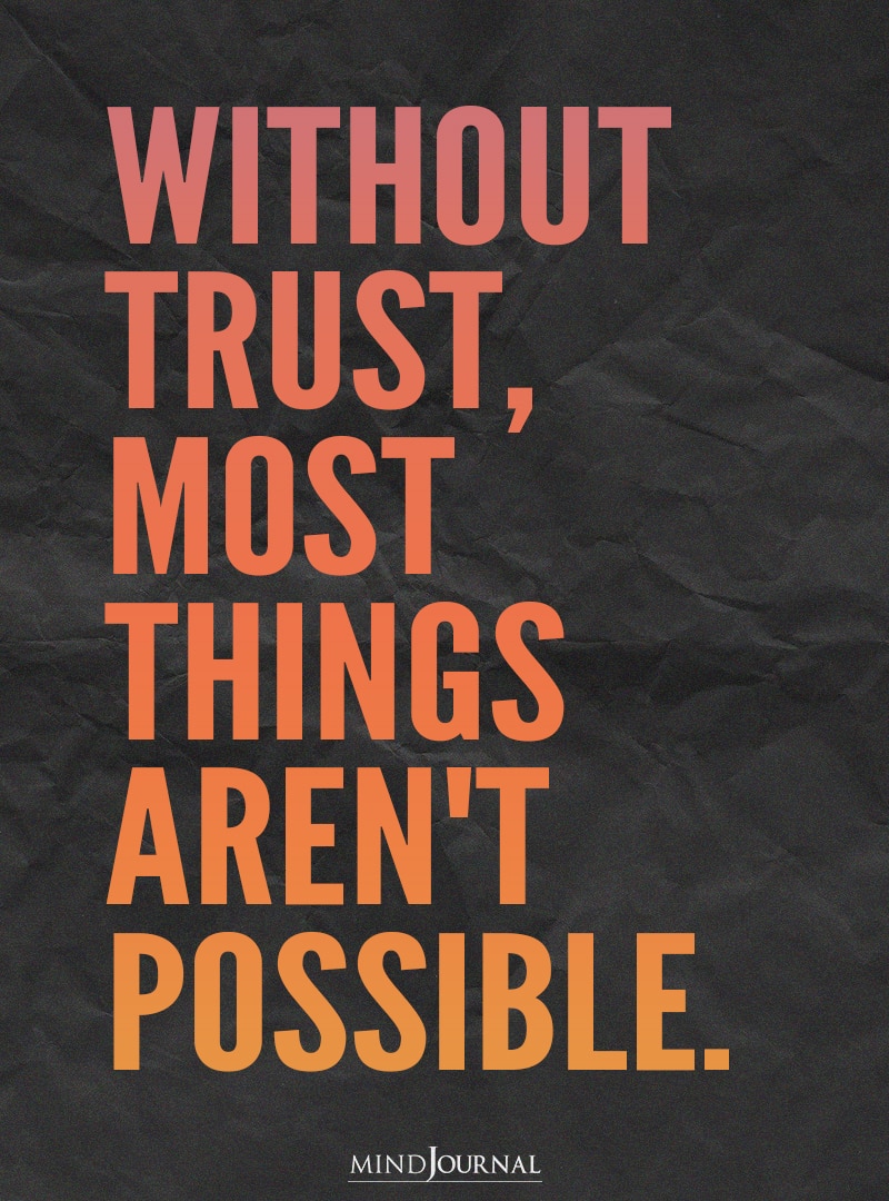 Without trust, most things aren't possible.