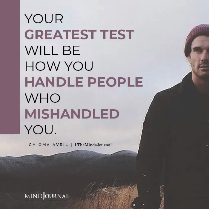 Your Greatest Test Will Be How You Handle People Who Mishandled You