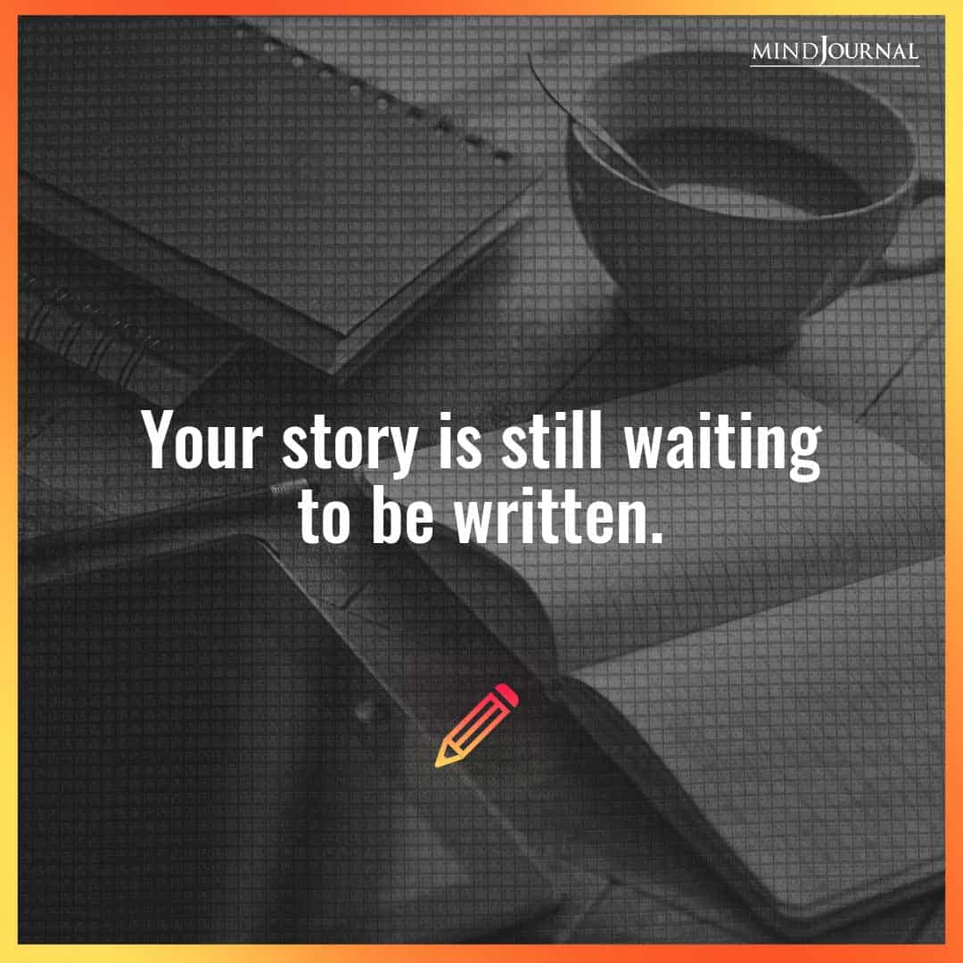 Your story is still waiting to be written.