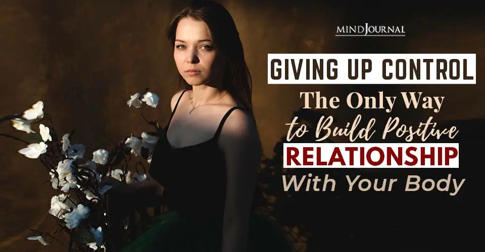 Giving Up Control: The Only Way To Build Positive Relationship With Your Body