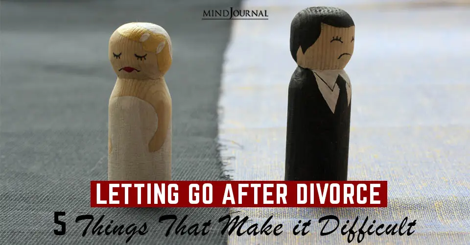 Letting Go After Divorce: 5 Things That Make it Difficult