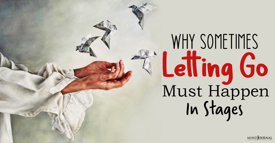 Why Sometimes Letting Go Must Happen In Stages