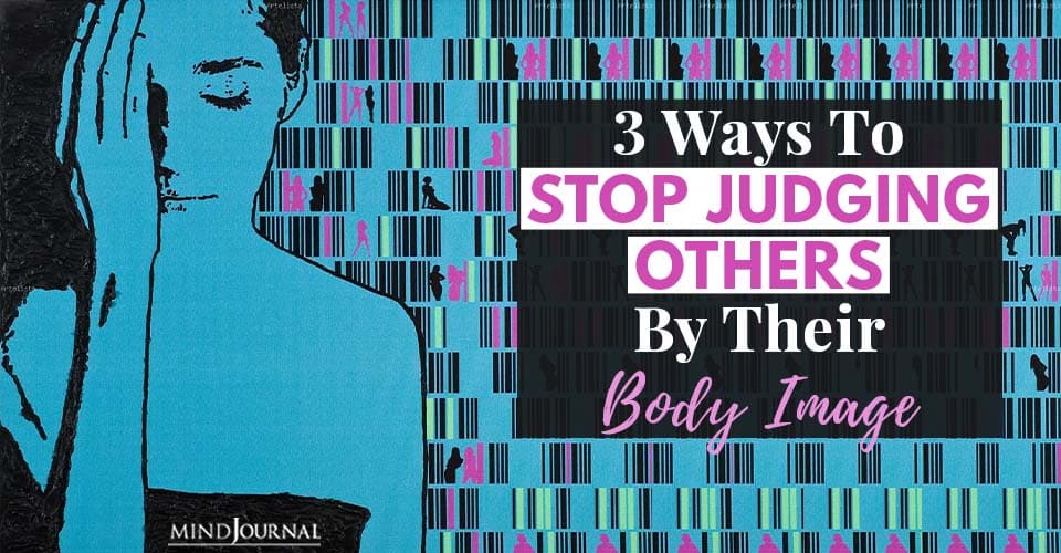 3 Ways to Stop Judging Others By Their Body Image