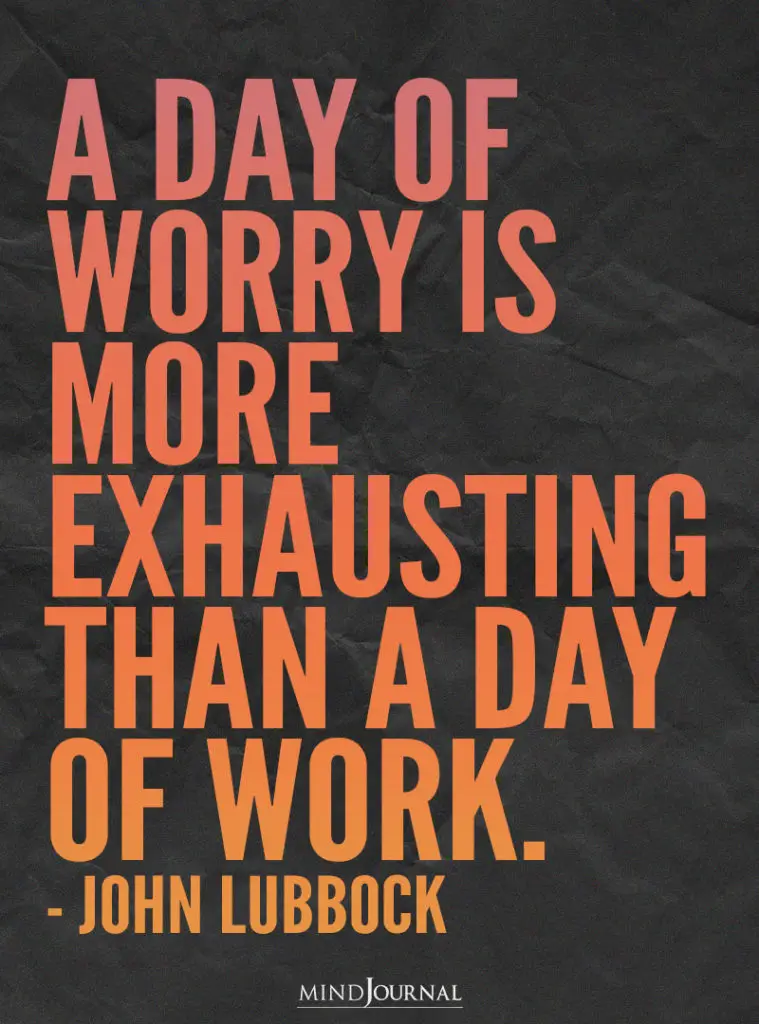 A Day Of Worry Is More Exhausting, Than A Day Of Work