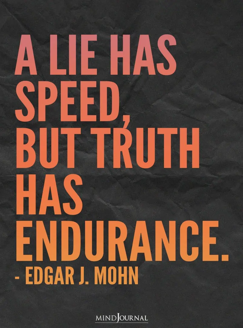 A lie has speed, but truth has endurance.