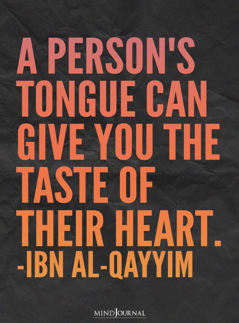 A person's tongue can give you the taste of their heart.