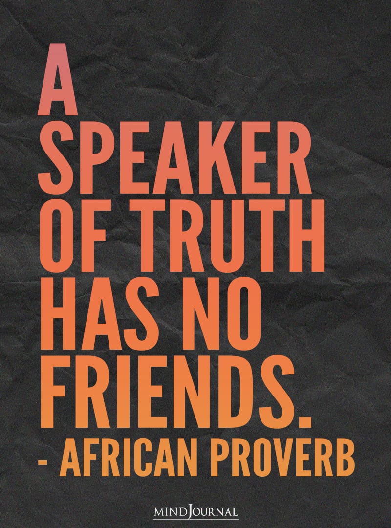 A speaker of truth has no friends.
