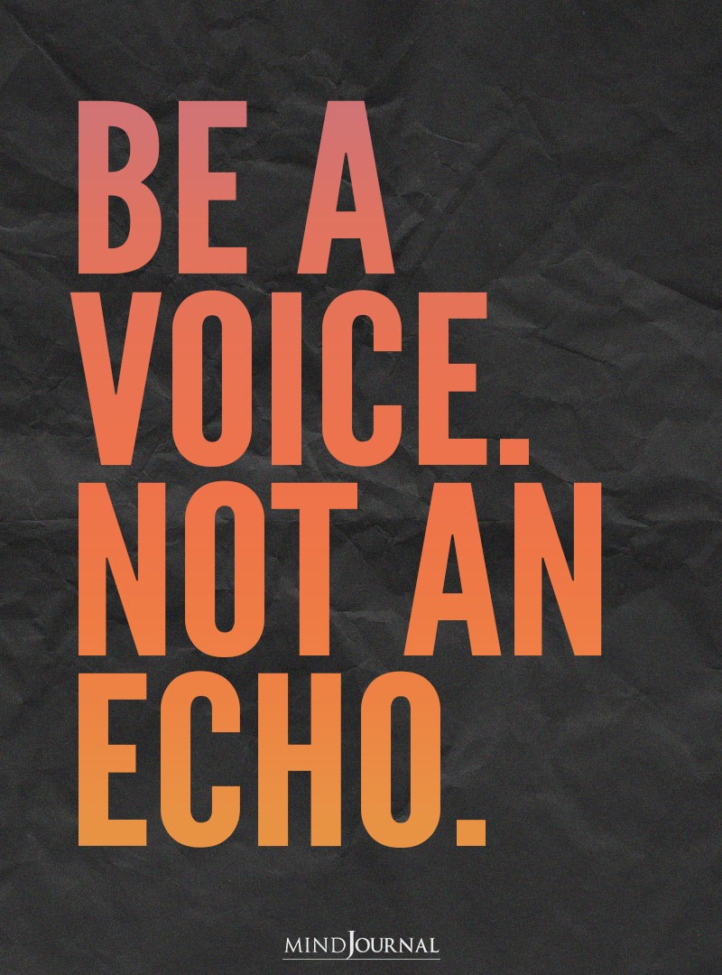 Be A voice. Not An Echo.