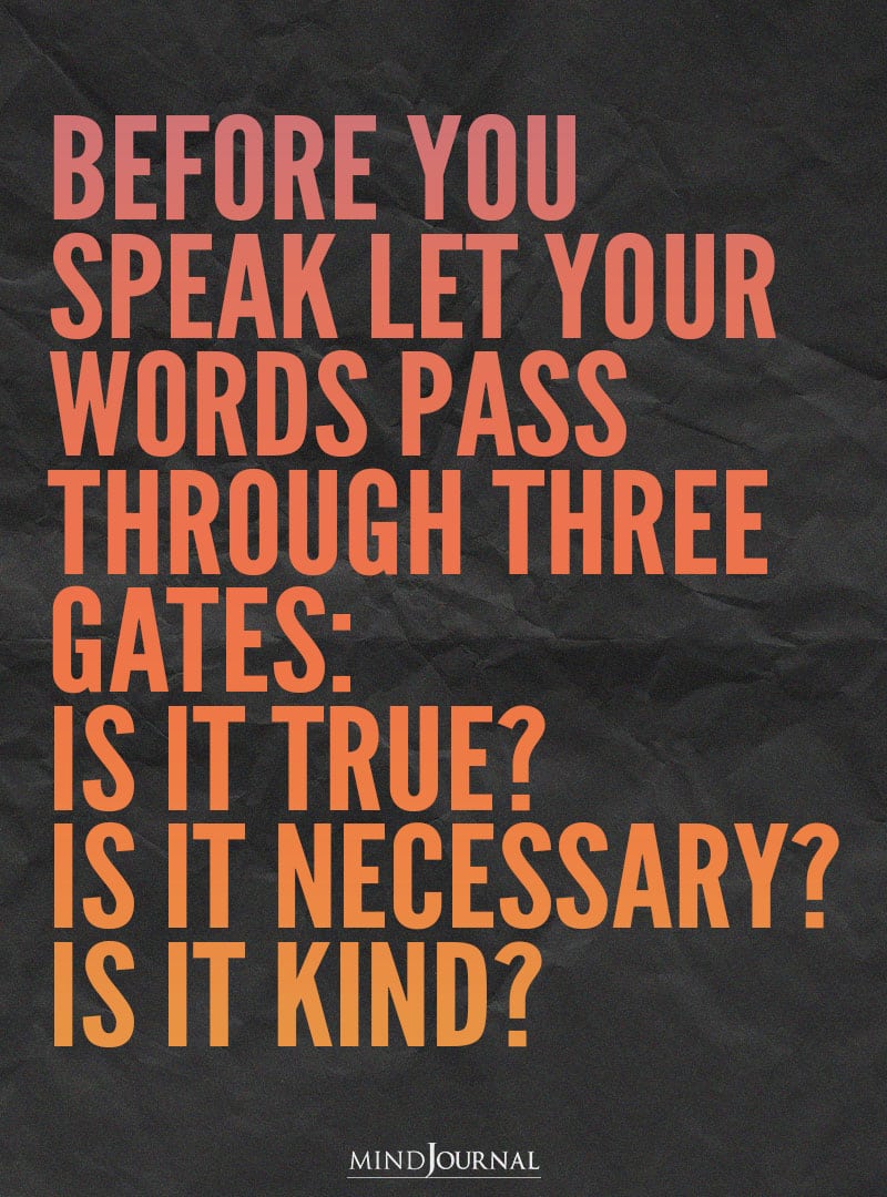 Before you speak let your words pass through three gates.
