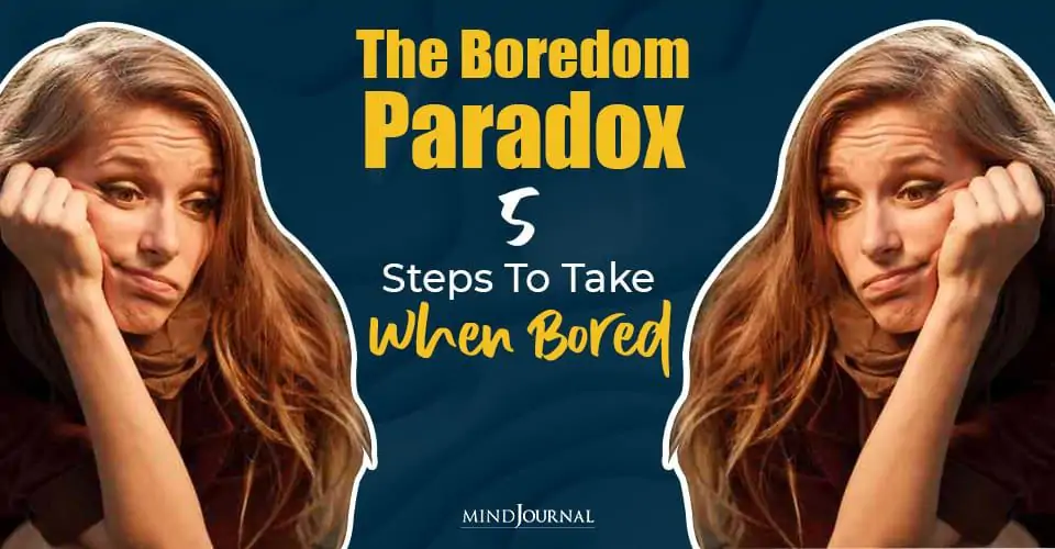 The Boredom Paradox: 5 Steps To Take When Bored