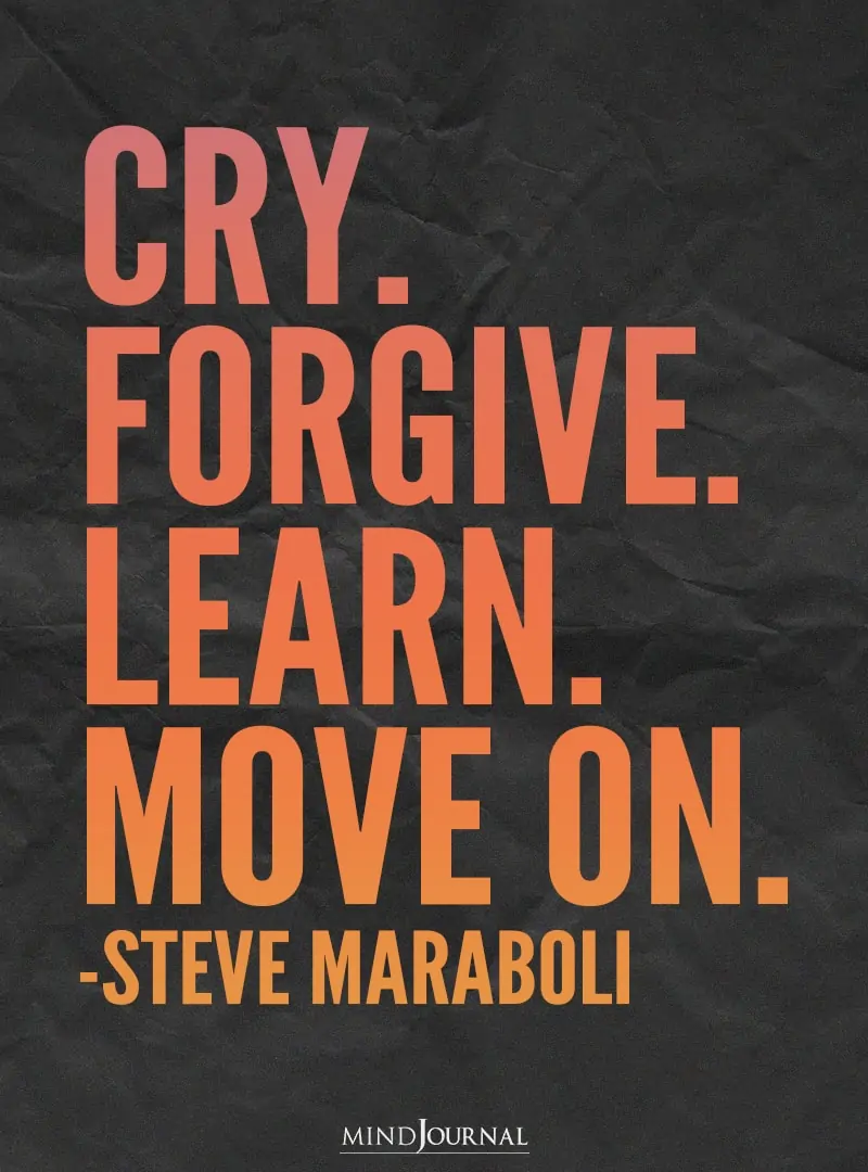 Cry. Forgive. Learn. Move on.