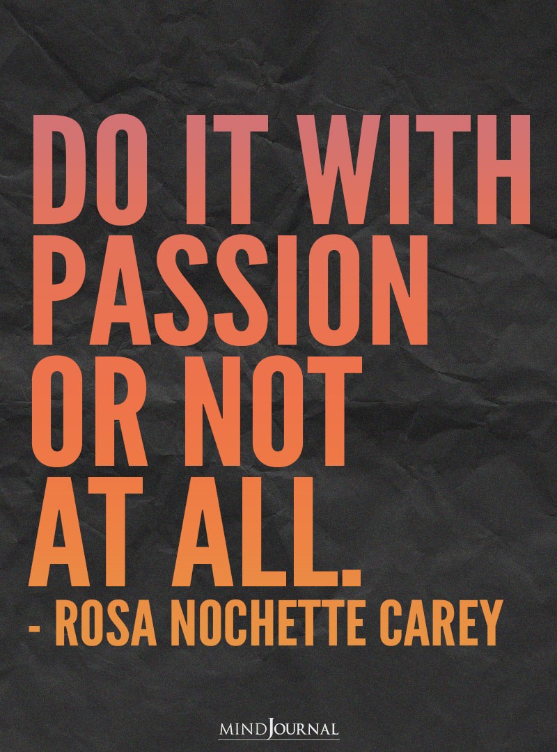 Do it with passion or not at all.