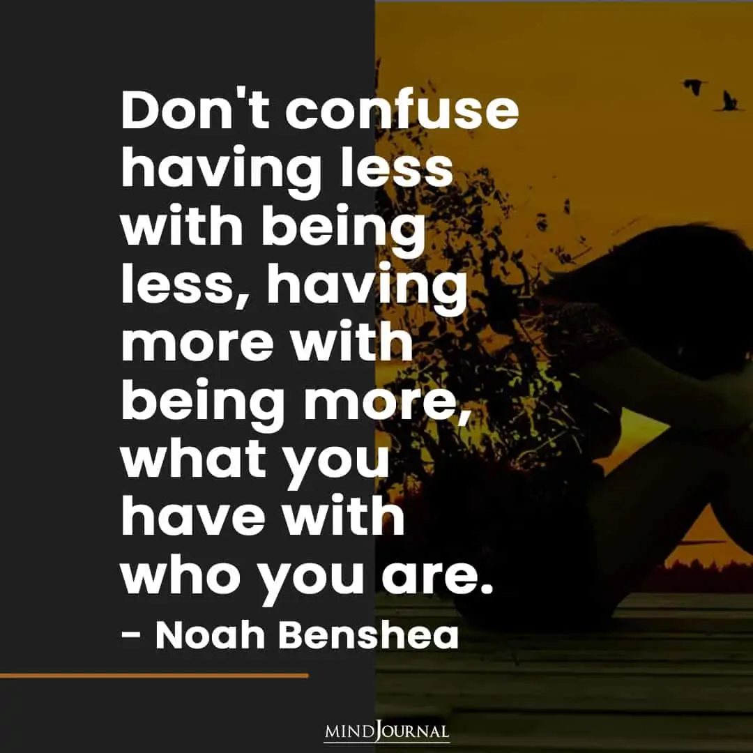 Don't confuse having less with being less.
