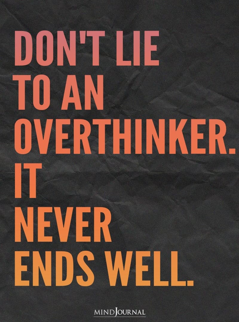 Don't lie to an overthinker.