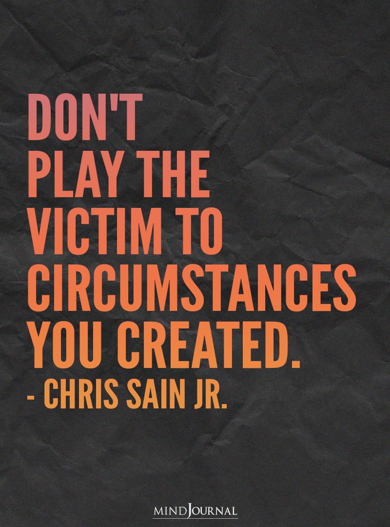 Don't Play The Victim To Circumstances