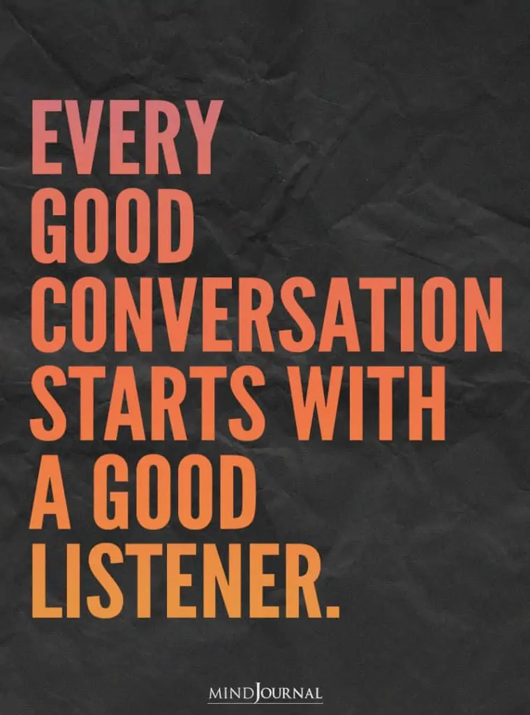 Be a good listener first!