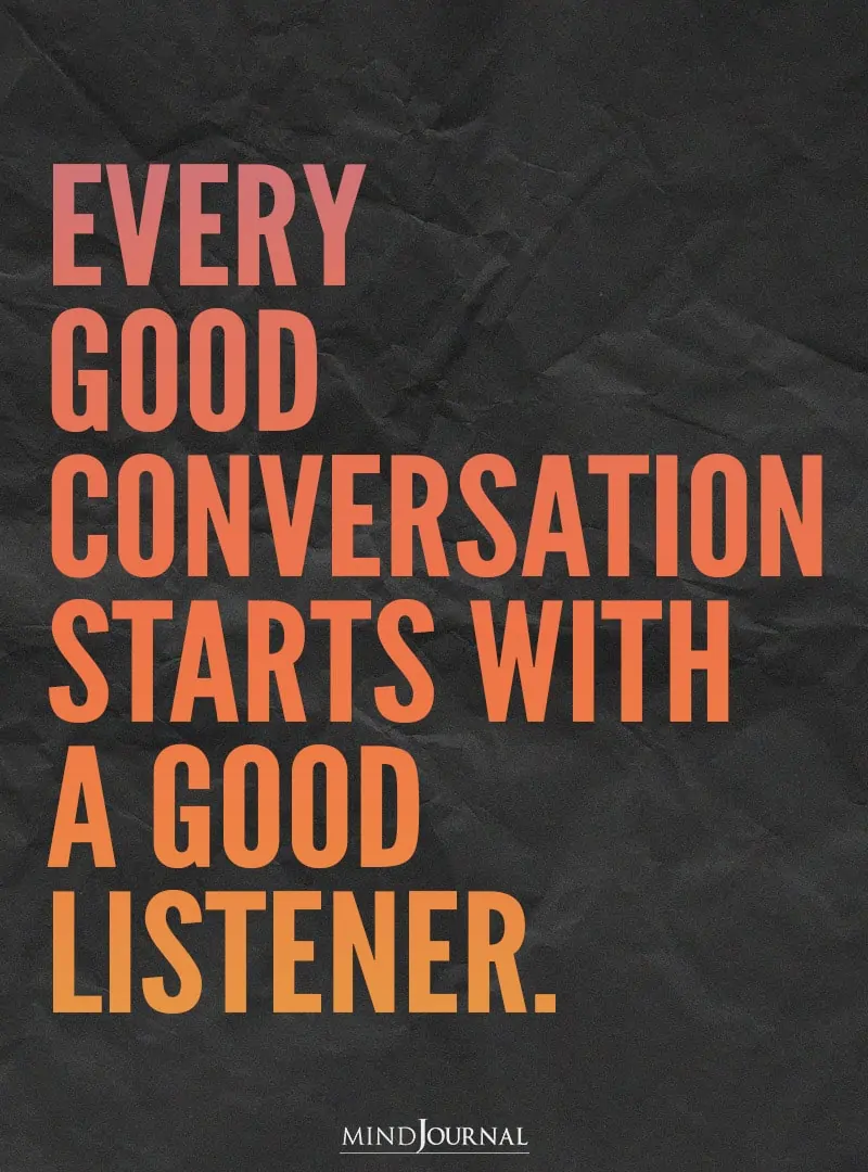 Every good conversation starts with a good listener.