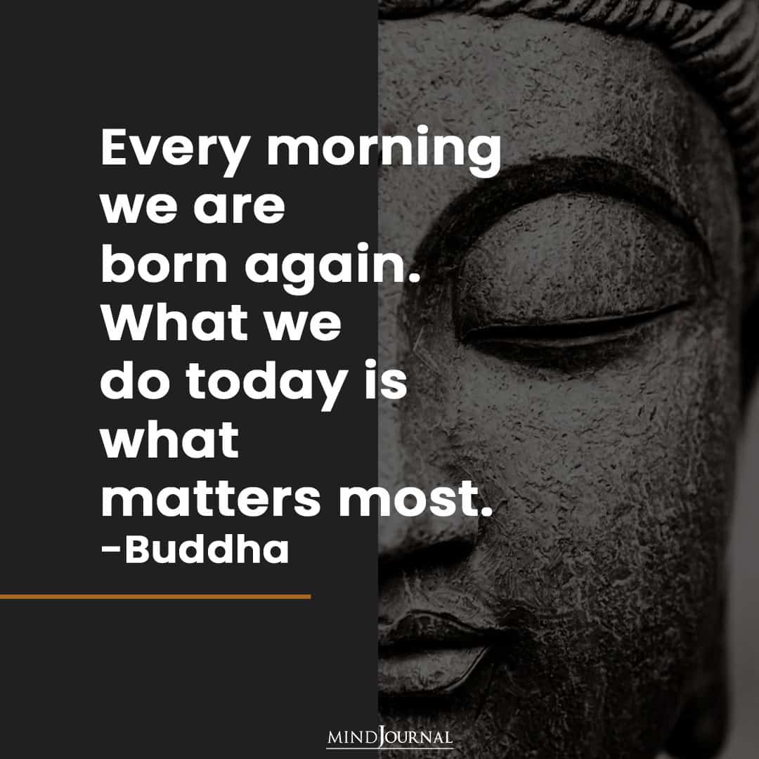 Every morning we are born again.