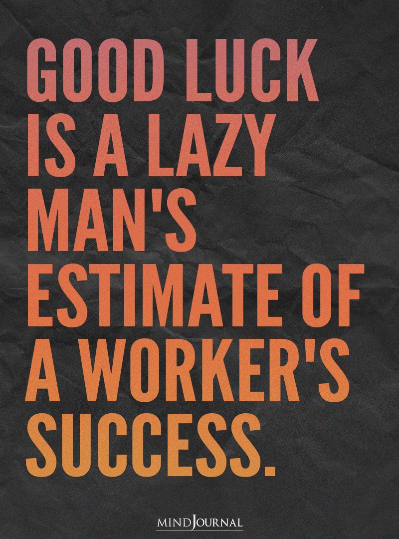 Good luck is a lazy.