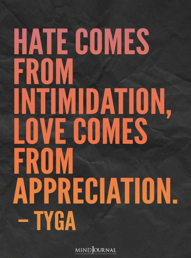 Hate comes from intimidation.