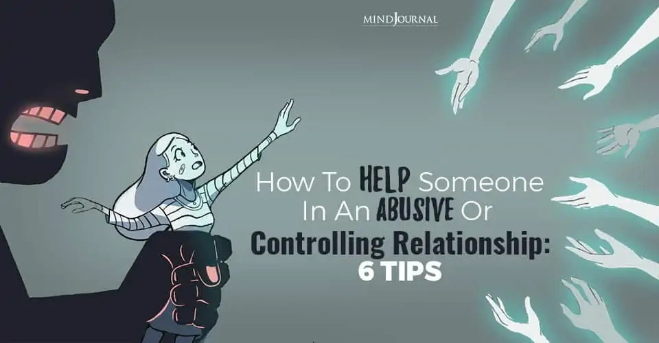 How To Help Someone In An Abusive Or Controlling Relationship: 6 Tips