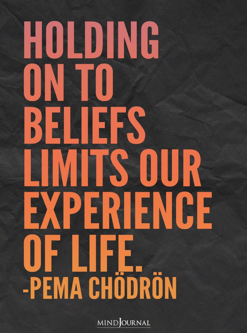 Holding on to beliefs limits our experience of life.