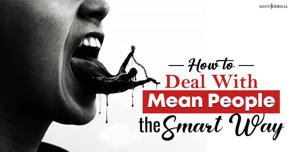 How To Deal With Mean People The Smart Way