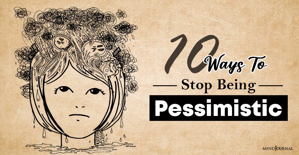 How To Stop Being Pessimistic: 10 Ways