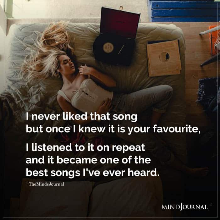 I Never Liked That Song But Once I Knew It Is Your Favourite