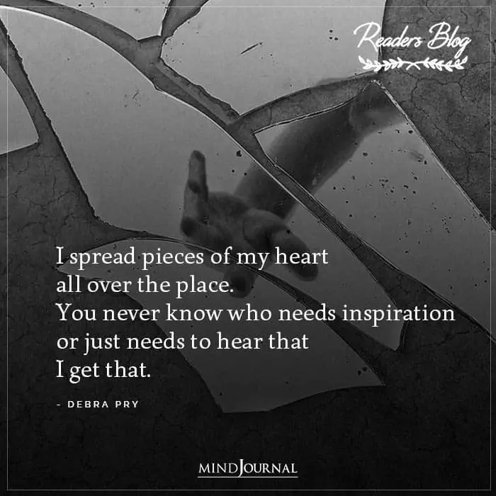 I Spread Pieces Of My Heart All Over The Place