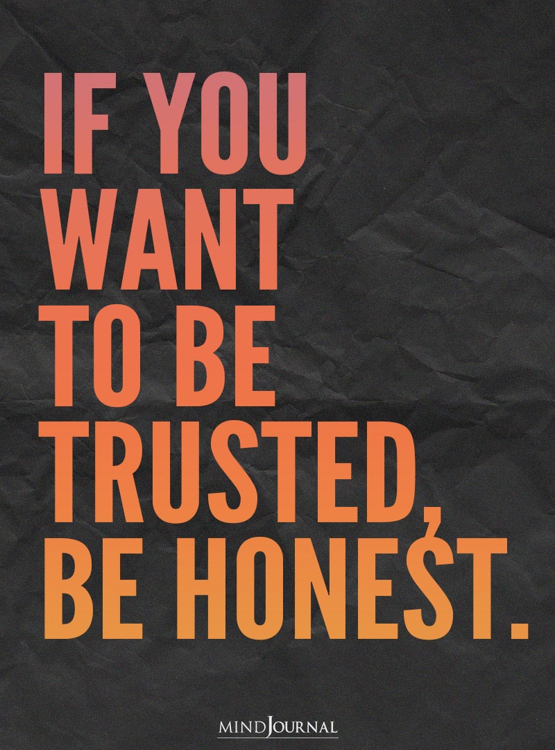 If you want to be trusted, be honest.
