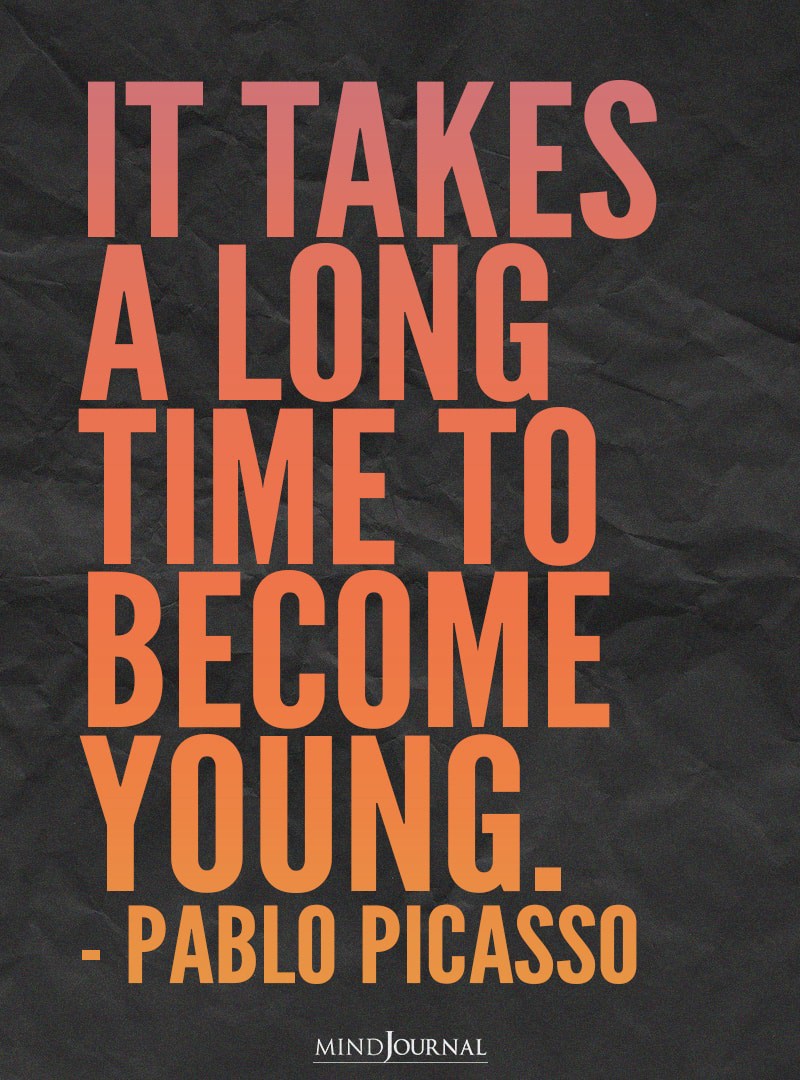 It Takes A Long Time To Become Young.