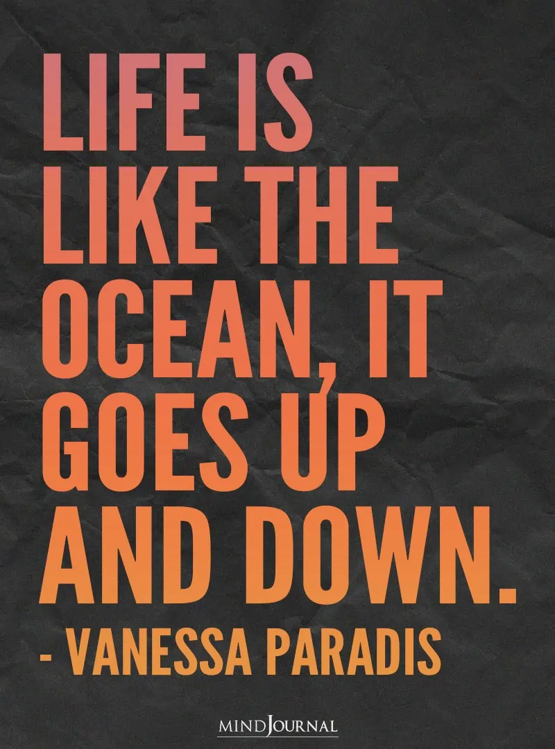 Life is like the ocean, it goes up and down.