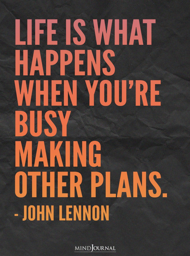 Life is what happens when you’re busy.