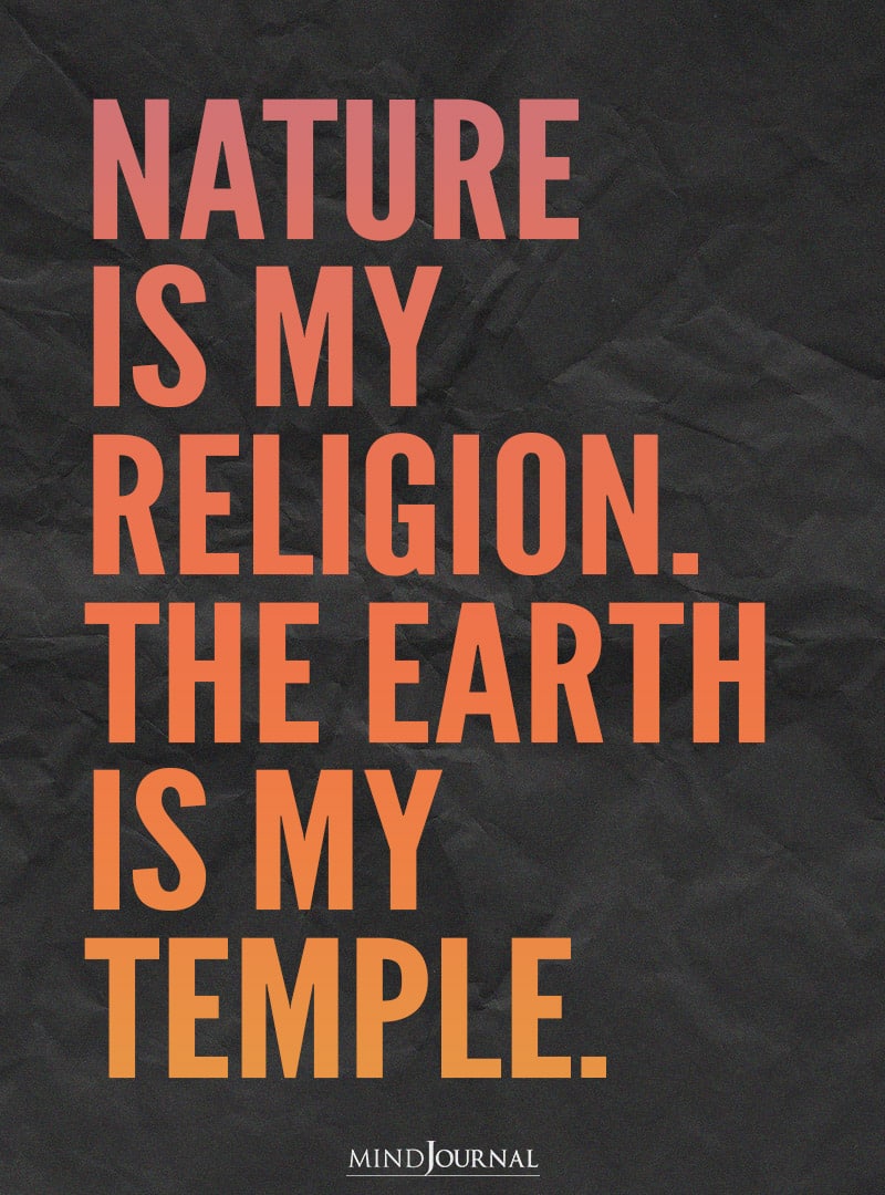 Nature is my religion.