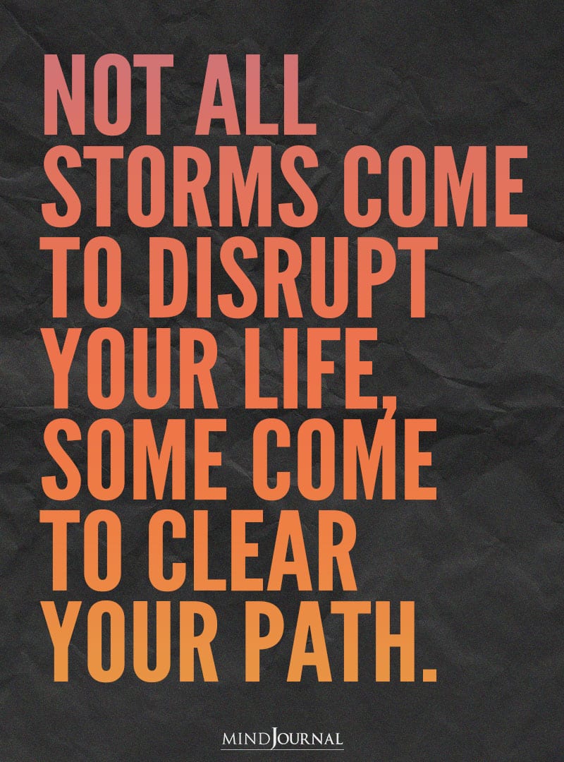 Not all storms come to disrupt your life.