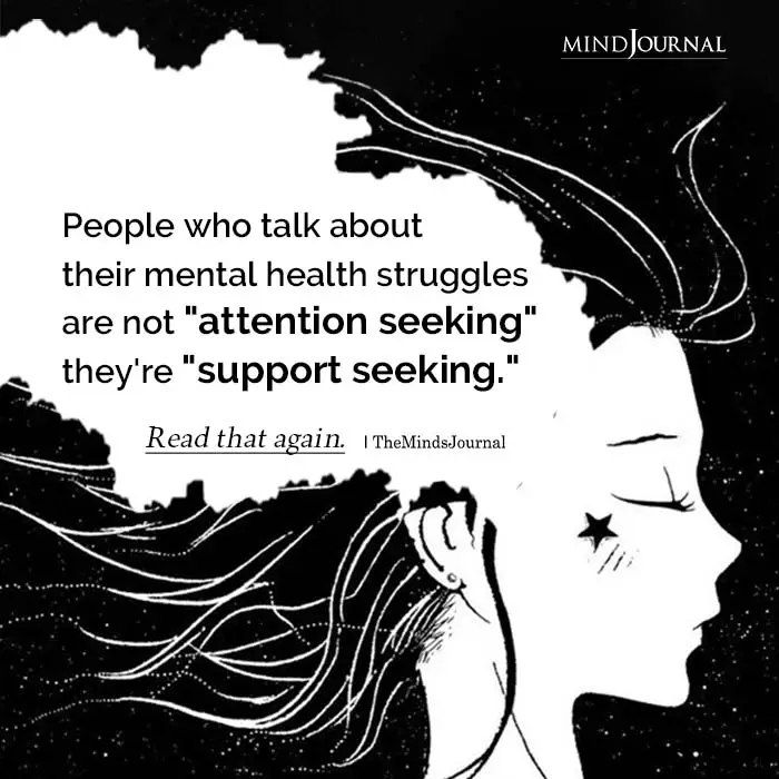 People who talk about their mental health struggles are not attention-seeking but support-seeking.