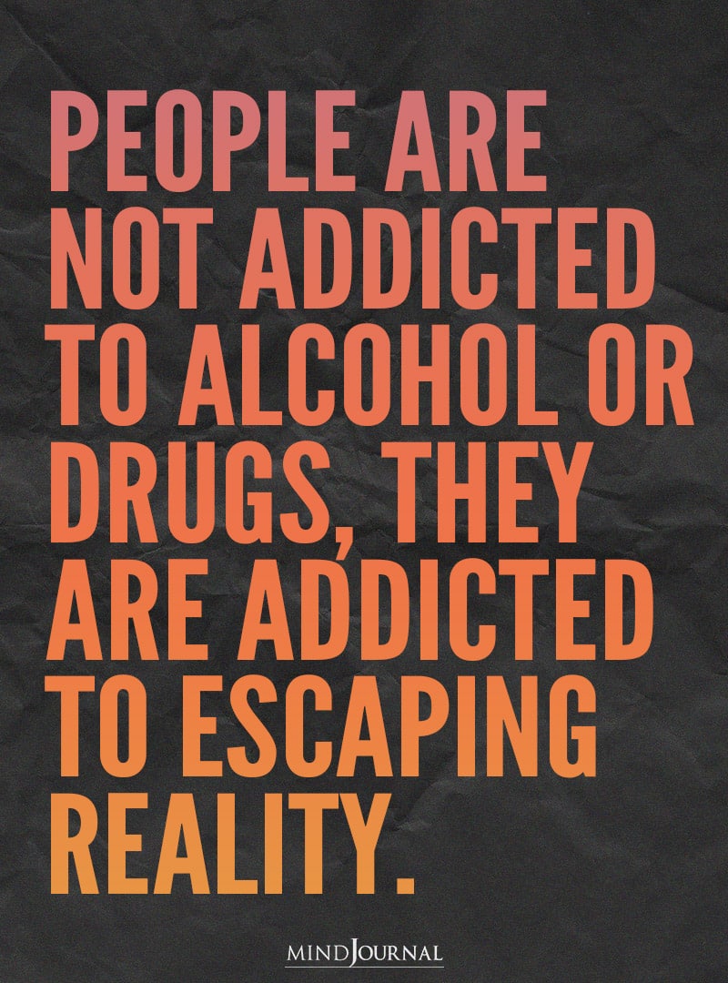 People are not addicted to alcohol or drugs.