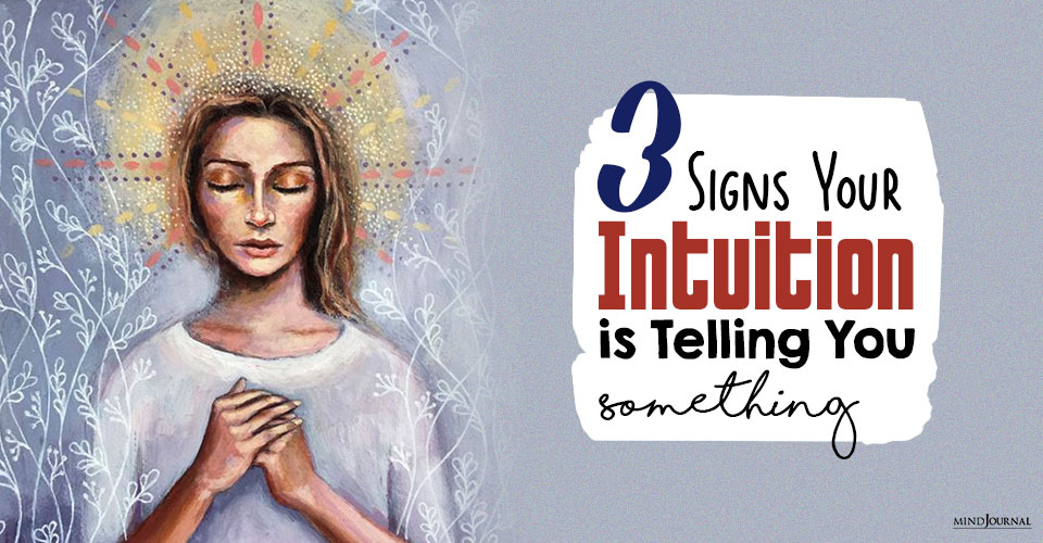 3 Signs Your Intuition is Telling You Something And You Need To Listen