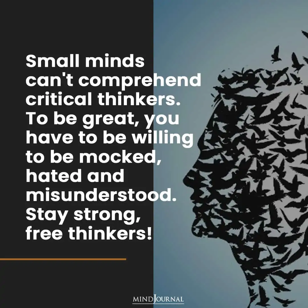Small minds can't comprehend critical thinkers.