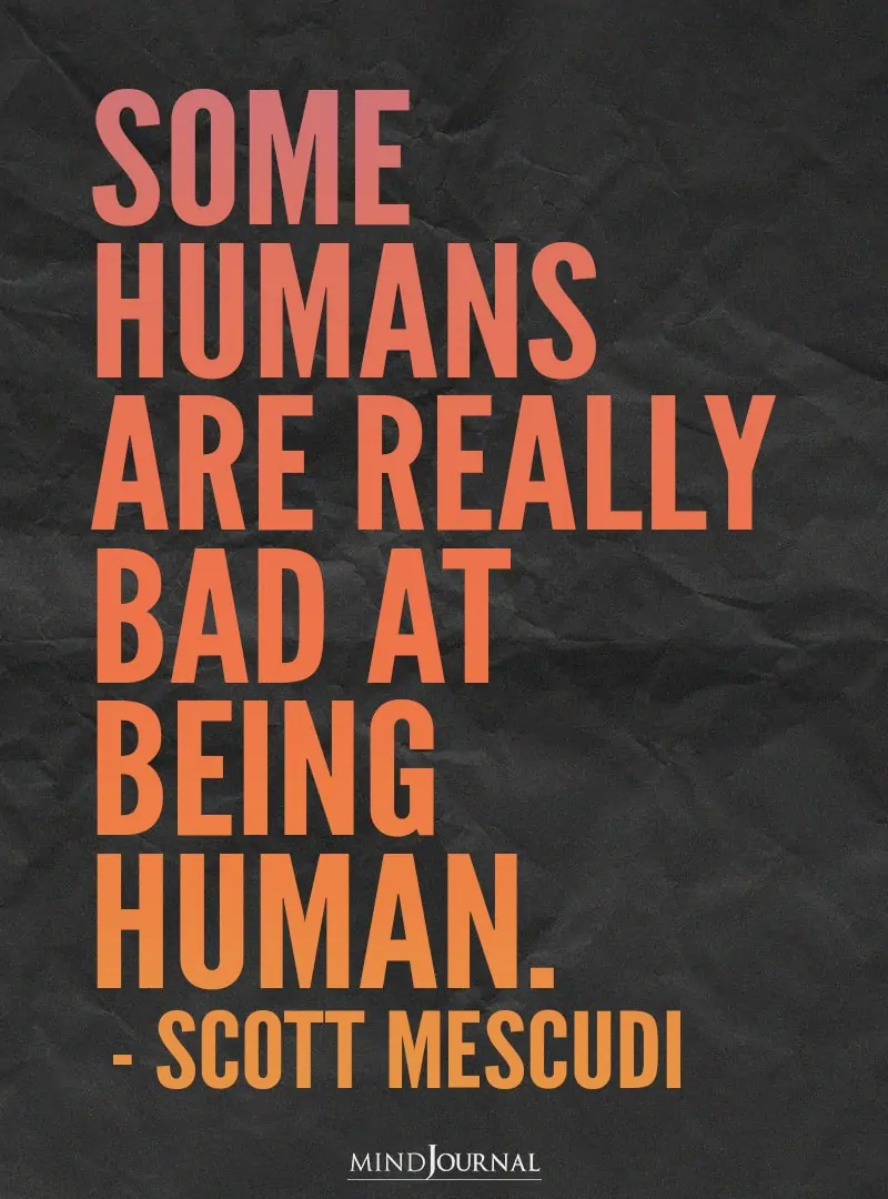 Some humans are really bad at being human.