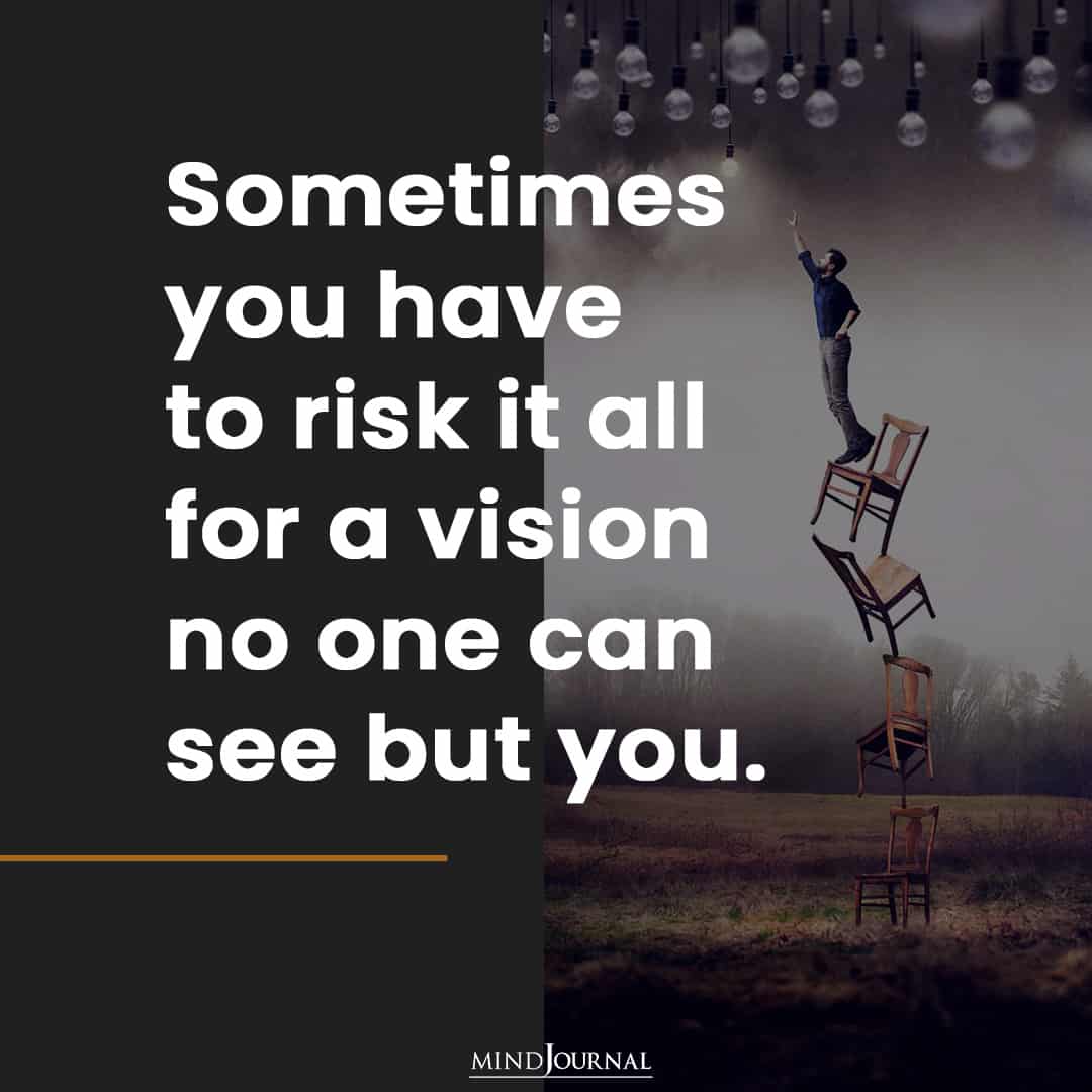 Sometimes you have to risk it all for a vision.