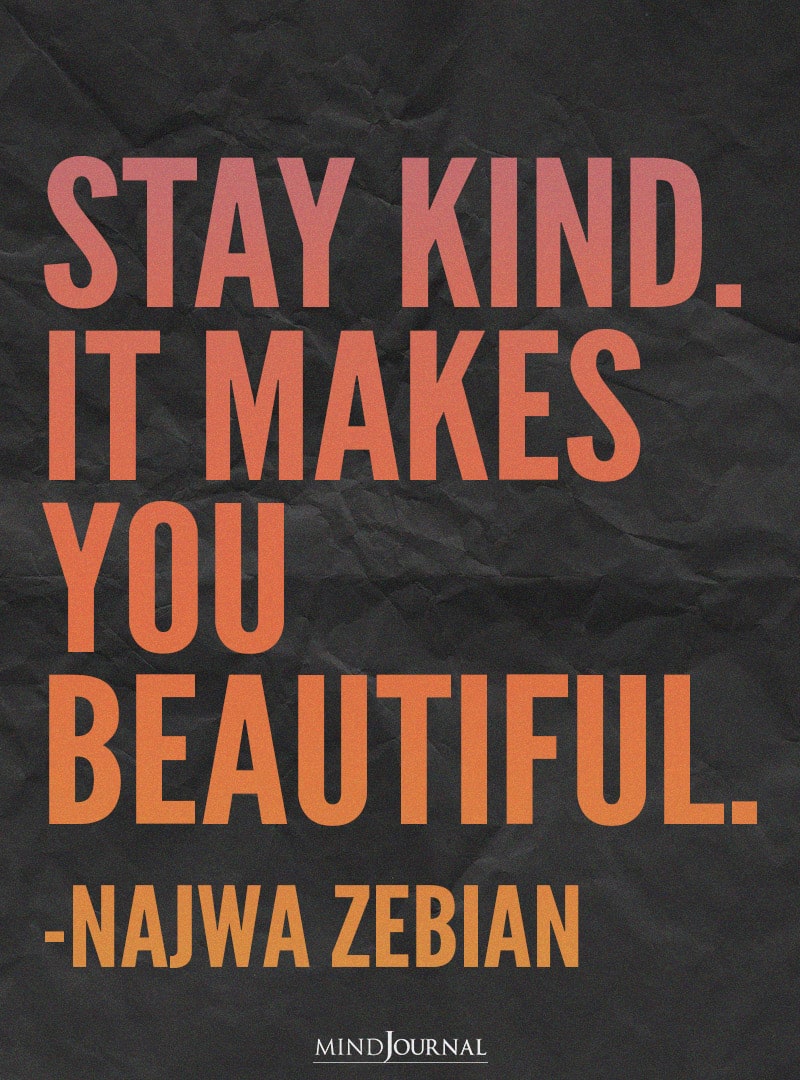 Stay kind. It makes you beautiful.